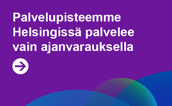 Palvelupisteemme Helsingissä palvelee vain ajanvarauksella, siirry yhteystietoihin suomeksi